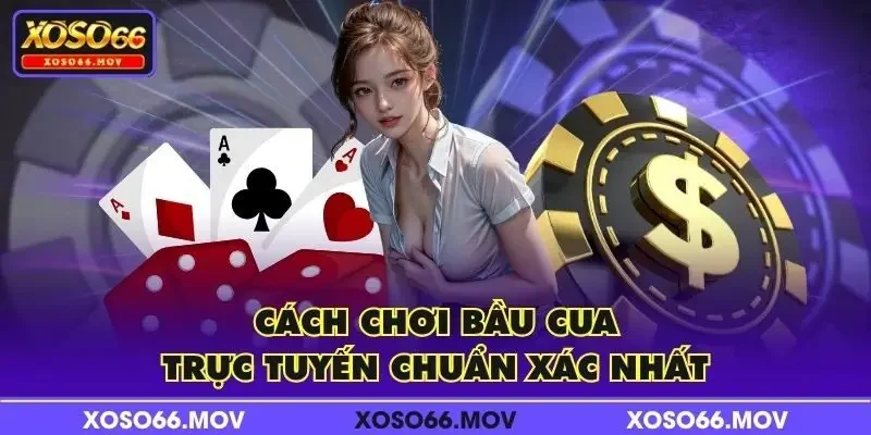 Cách chơi Bầu Cua trực tuyến chuẩn xác nhất