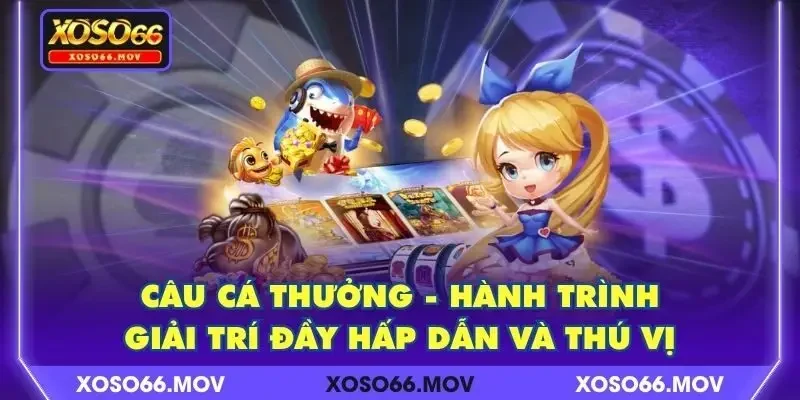Câu Cá Thưởng – Hành Trình Giải Trí Đầy Hấp Dẫn Và Thú Vị