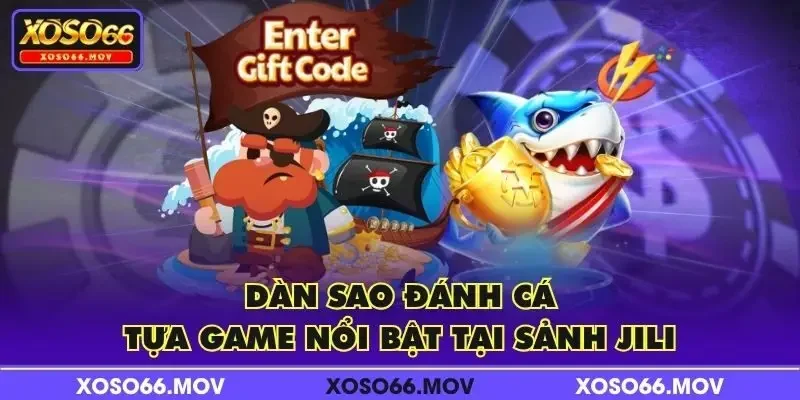 Dàn Sao Đánh Cá - Tựa game nổi bật tại sảnh JILI