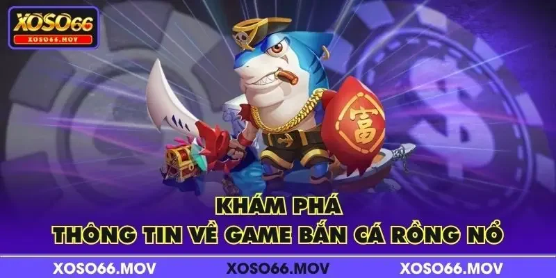 Khám phá thông tin về game Bắn Cá Rồng Nổ