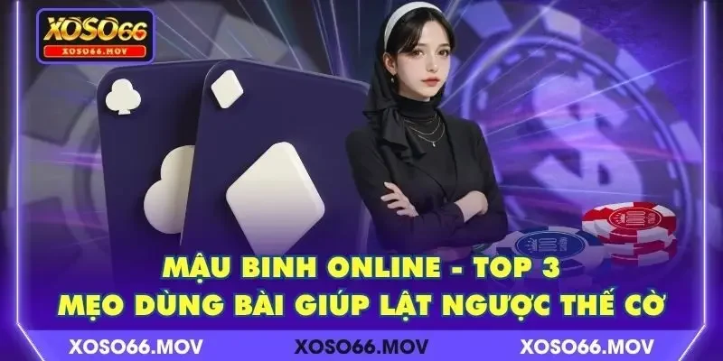 Mậu Binh Online – Top 3 Mẹo Dùng Bài Giúp Lật Ngược Thế Cờ