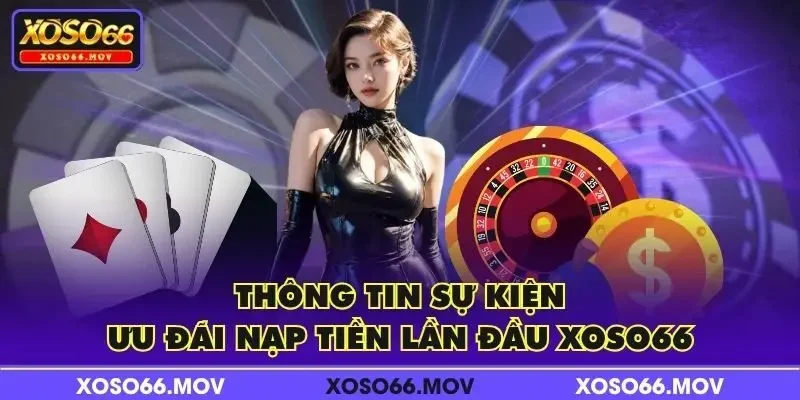 Thông tin sự kiện ưu đãi nạp tiền lần đầu XOSO66